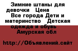 Зимние штаны для девочки › Цена ­ 1 500 - Все города Дети и материнство » Детская одежда и обувь   . Амурская обл.